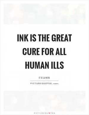 Ink is the great cure for all human ills Picture Quote #1