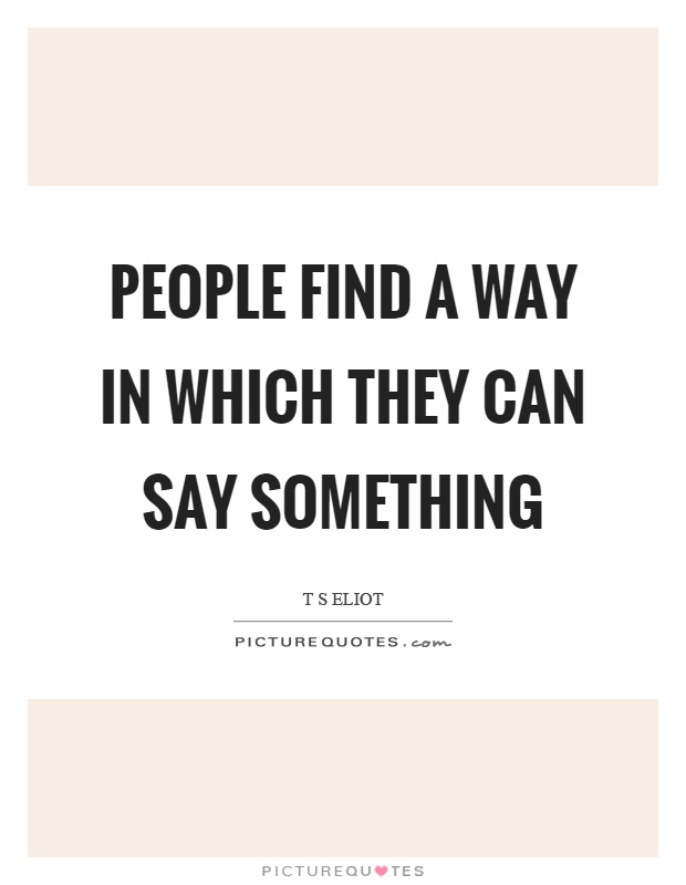 People find a way in which they can say something Picture Quote #1