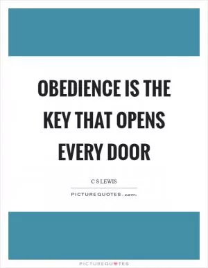 Obedience is the key that opens every door Picture Quote #1