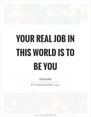 Your real job in this world is to be you Picture Quote #1