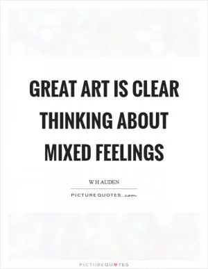 Great art is clear thinking about mixed feelings Picture Quote #1