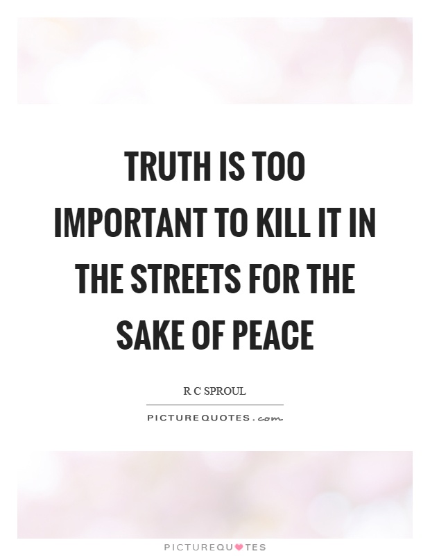 Truth is too important to kill it in the streets for the sake of peace Picture Quote #1