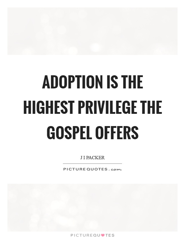 Adoption is the highest privilege the gospel offers Picture Quote #1