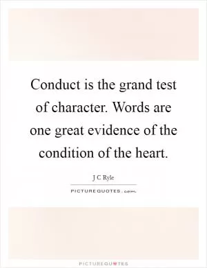 Conduct is the grand test of character. Words are one great evidence of the condition of the heart Picture Quote #1