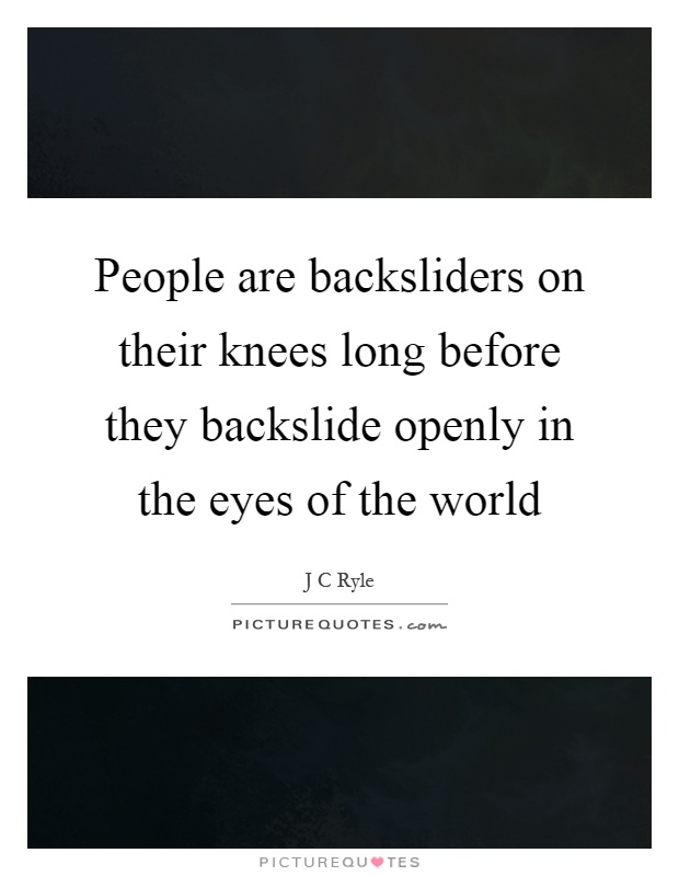 People are backsliders on their knees long before they backslide openly in the eyes of the world Picture Quote #1