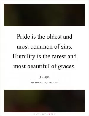 Pride is the oldest and most common of sins. Humility is the rarest and most beautiful of graces Picture Quote #1