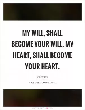 My will, shall become your will. My heart, shall become your heart Picture Quote #1