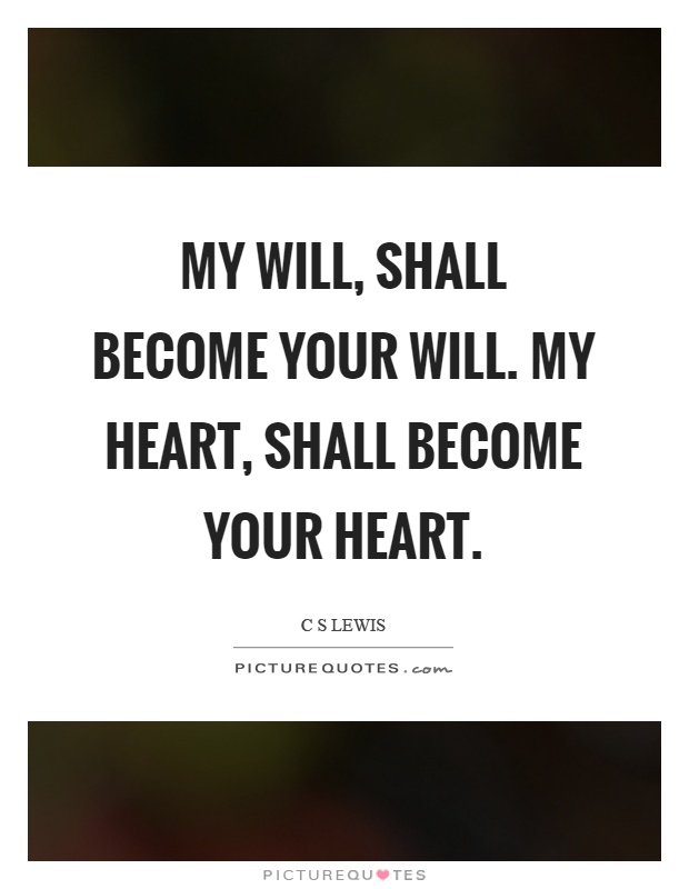 My will, shall become your will. My heart, shall become your heart Picture Quote #1