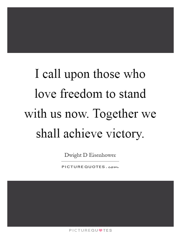 I call upon those who love freedom to stand with us now. Together we shall achieve victory Picture Quote #1