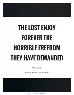 The lost enjoy forever the horrible freedom they have demanded Picture Quote #1