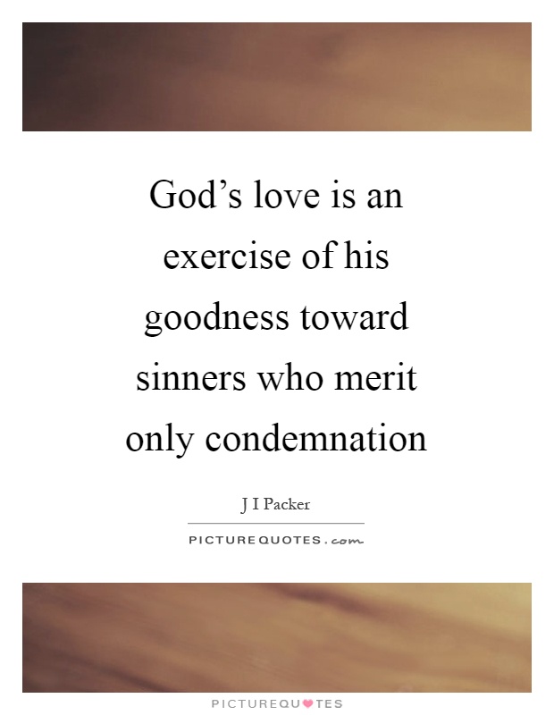 God's love is an exercise of his goodness toward sinners who merit only condemnation Picture Quote #1