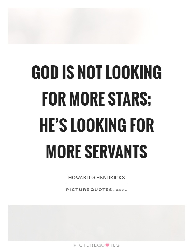 God is not looking for more stars; He's looking for more servants Picture Quote #1