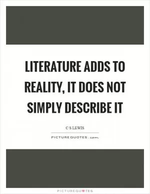 Literature adds to reality, it does not simply describe it Picture Quote #1