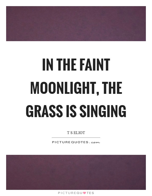 In the faint moonlight, the grass is singing Picture Quote #1