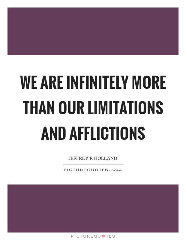 We are infinitely more than our limitations and afflictions Picture Quote #1