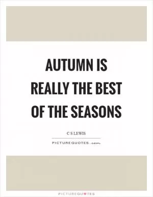 Autumn is really the best of the seasons Picture Quote #1