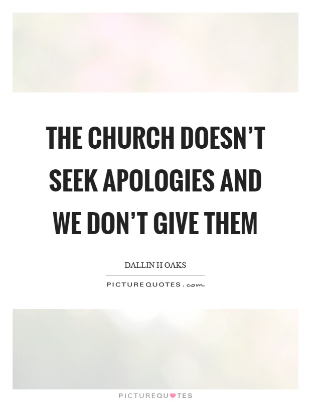 The church doesn't seek apologies and we don't give them Picture Quote #1