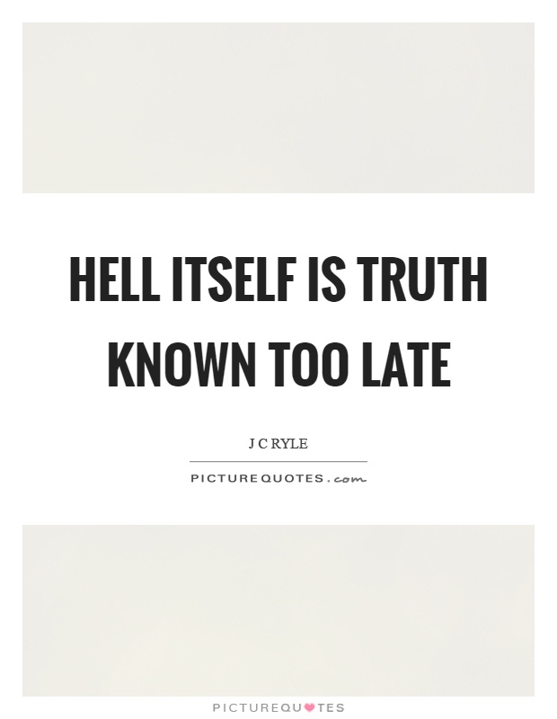 Hell itself is truth known too late Picture Quote #1