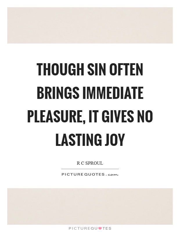 Though sin often brings immediate pleasure, it gives no lasting joy Picture Quote #1