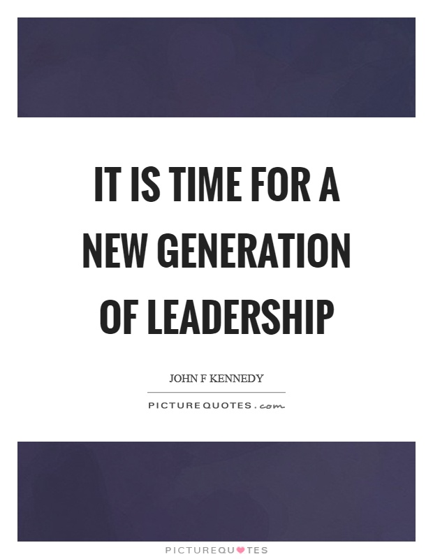 It is time for a new generation of leadership Picture Quote #1