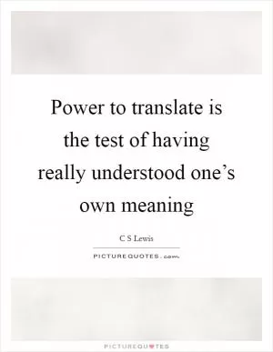 Power to translate is the test of having really understood one’s own meaning Picture Quote #1