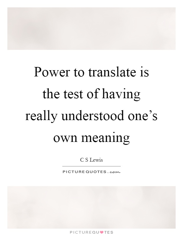 Power to translate is the test of having really understood one's own meaning Picture Quote #1