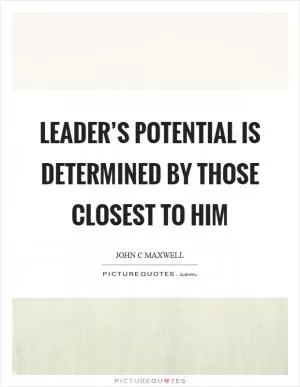 Leader’s potential is determined by those closest to him Picture Quote #1