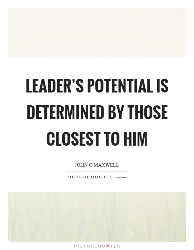 Leader's potential is determined by those closest to him Picture Quote #1