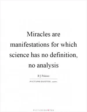 Miracles are manifestations for which science has no definition, no analysis Picture Quote #1