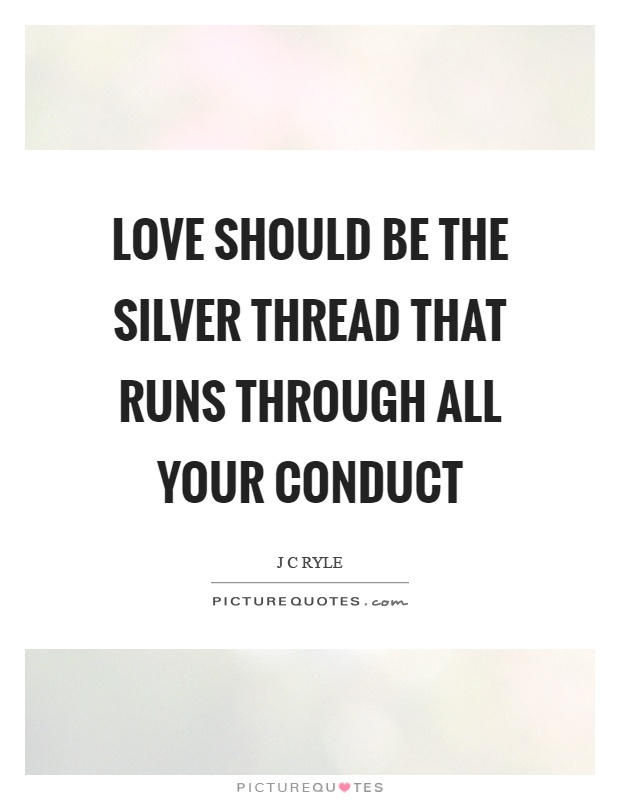 Love should be the silver thread that runs through all your conduct Picture Quote #1