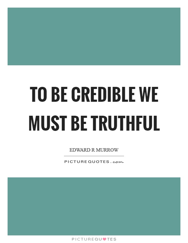 To be credible we must be truthful Picture Quote #1