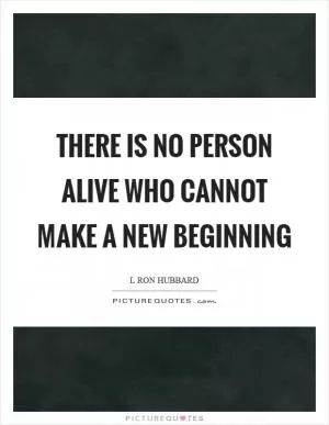 There is no person alive who cannot make a new beginning Picture Quote #1