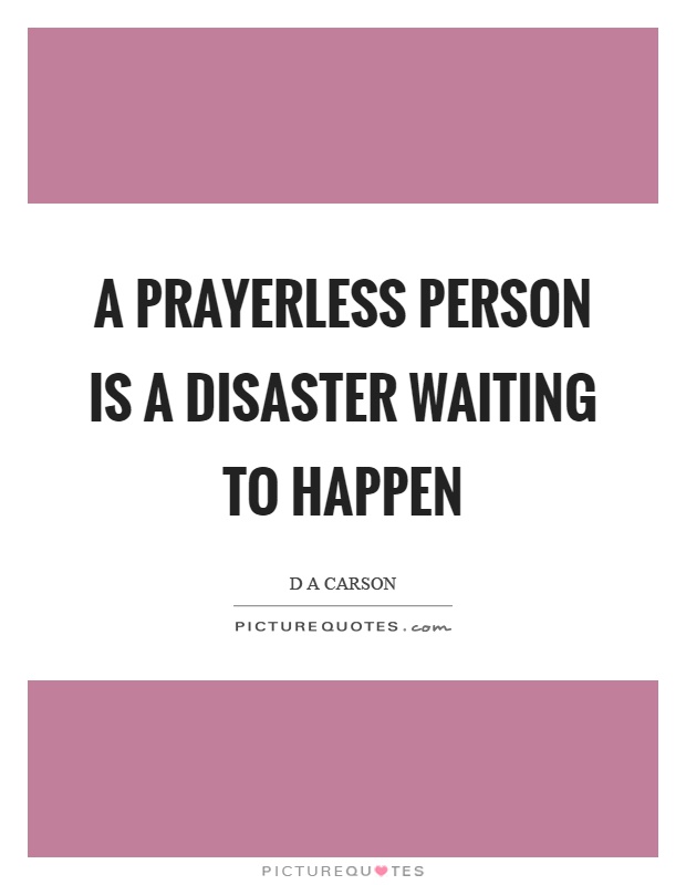 A prayerless person is a disaster waiting to happen Picture Quote #1