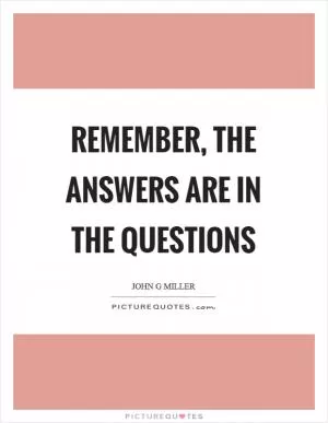 Remember, the answers are in the questions Picture Quote #1