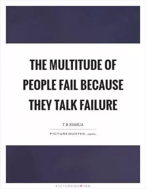 The multitude of people fail because they talk failure Picture Quote #1