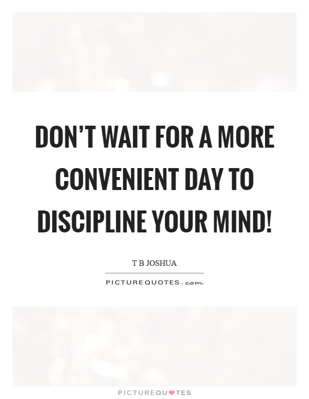 Don't wait for a more convenient day to discipline your mind! Picture Quote #1