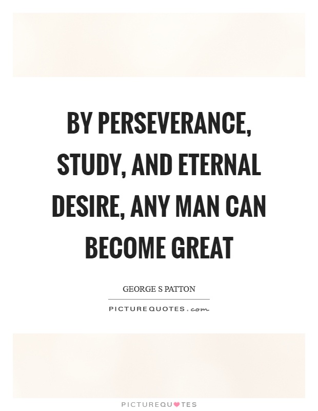By perseverance, study, and eternal desire, any man can become great Picture Quote #1