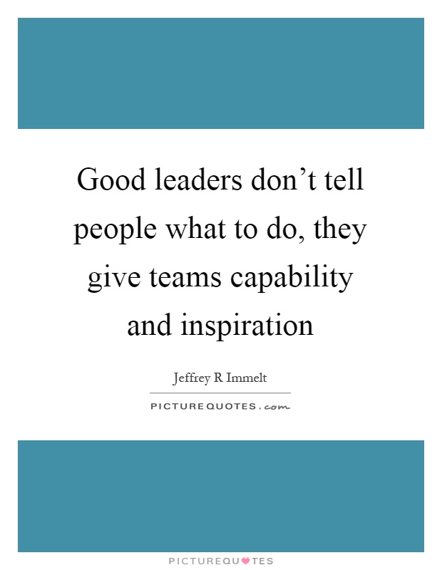 Good leaders don't tell people what to do, they give teams capability and inspiration Picture Quote #1