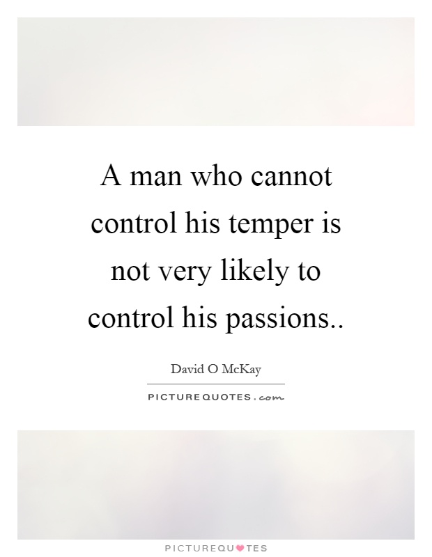 A man who cannot control his temper is not very likely to control his passions Picture Quote #1