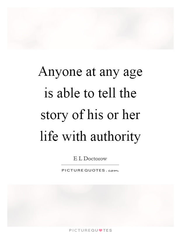 Anyone at any age is able to tell the story of his or her life with authority Picture Quote #1