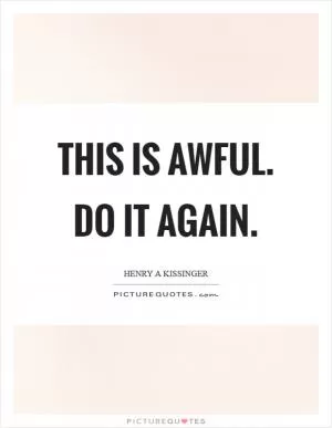 This is awful. Do it again Picture Quote #1