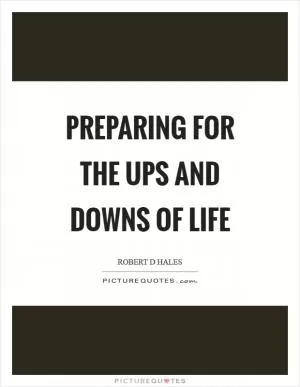 Preparing for the ups and downs of life Picture Quote #1