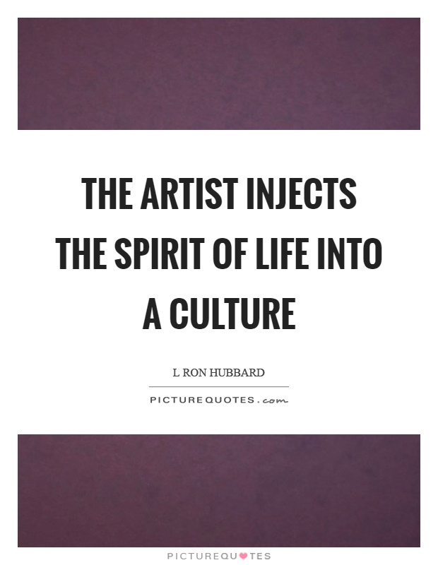The artist injects the spirit of life into a culture Picture Quote #1
