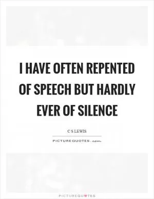 I have often repented of speech but hardly ever of silence Picture Quote #1
