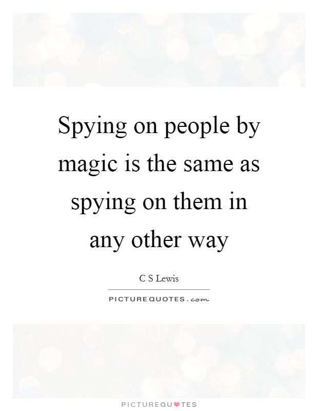 Spying on people by magic is the same as spying on them in any other way Picture Quote #1