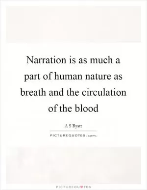 Narration is as much a part of human nature as breath and the circulation of the blood Picture Quote #1