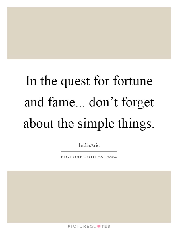 In the quest for fortune and fame... don't forget about the simple things Picture Quote #1