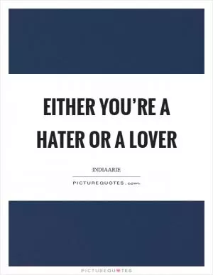 Either you’re a hater or a lover Picture Quote #1
