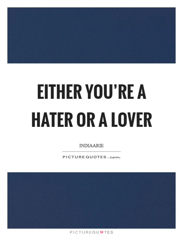 Either you're a hater or a lover Picture Quote #1