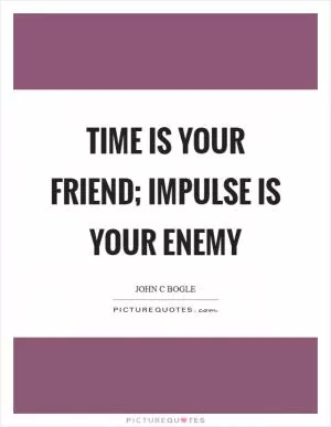 Time is your friend; impulse is your enemy Picture Quote #1